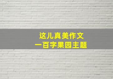 这儿真美作文一百字果园主题