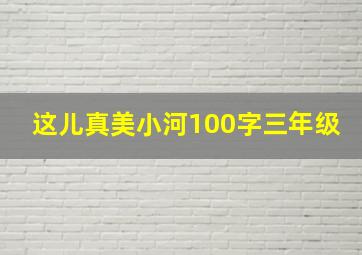 这儿真美小河100字三年级