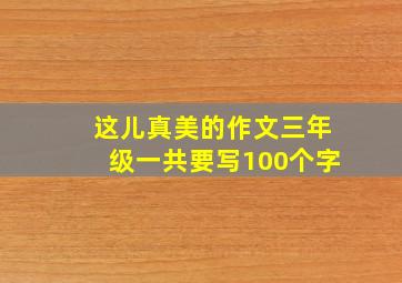 这儿真美的作文三年级一共要写100个字