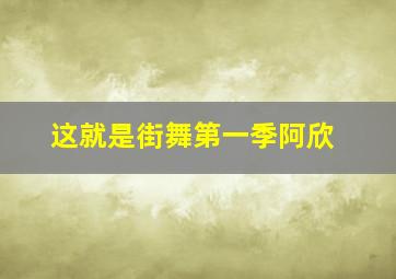 这就是街舞第一季阿欣