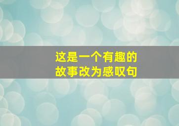 这是一个有趣的故事改为感叹句