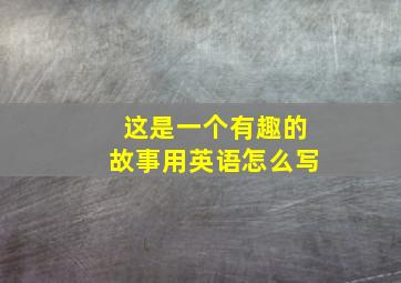 这是一个有趣的故事用英语怎么写