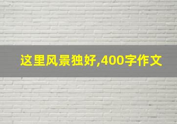 这里风景独好,400字作文