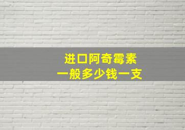 进口阿奇霉素一般多少钱一支