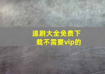 追剧大全免费下载不需要vip的