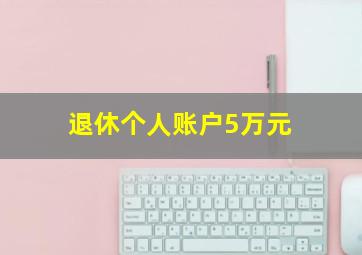 退休个人账户5万元