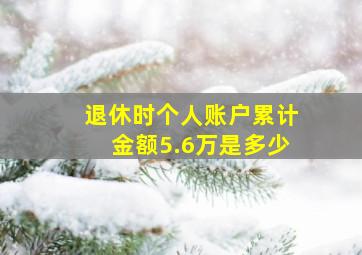 退休时个人账户累计金额5.6万是多少