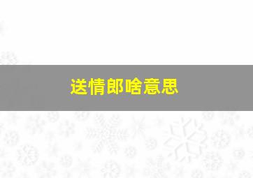 送情郎啥意思