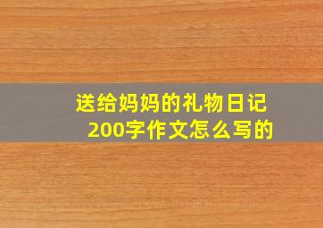 送给妈妈的礼物日记200字作文怎么写的