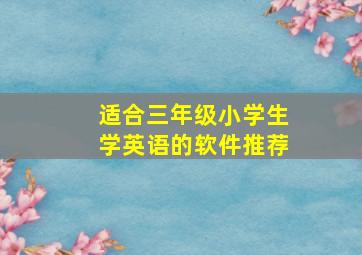 适合三年级小学生学英语的软件推荐