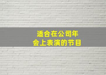 适合在公司年会上表演的节目