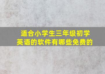 适合小学生三年级初学英语的软件有哪些免费的