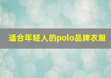 适合年轻人的polo品牌衣服