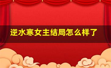 逆水寒女主结局怎么样了