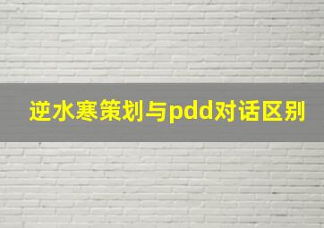 逆水寒策划与pdd对话区别