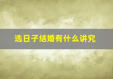 选日子结婚有什么讲究