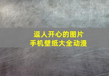 逗人开心的图片手机壁纸大全动漫