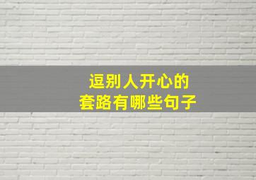 逗别人开心的套路有哪些句子