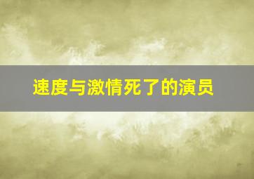 速度与激情死了的演员