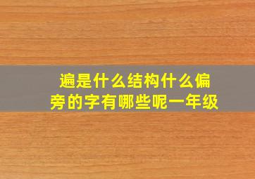 遍是什么结构什么偏旁的字有哪些呢一年级