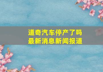 道奇汽车停产了吗最新消息新闻报道