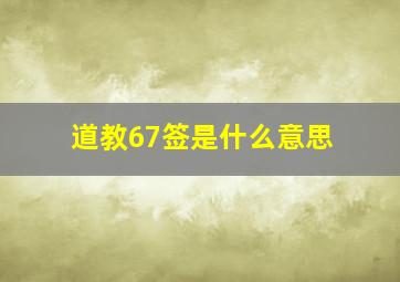 道教67签是什么意思