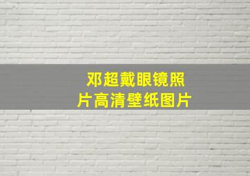 邓超戴眼镜照片高清壁纸图片