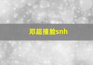 邓超撞脸snh