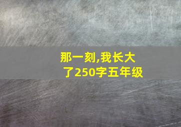 那一刻,我长大了250字五年级