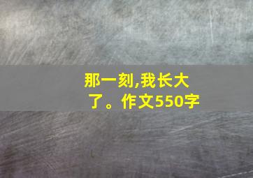 那一刻,我长大了。作文550字