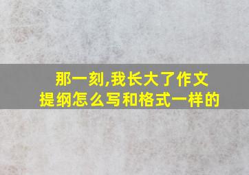 那一刻,我长大了作文提纲怎么写和格式一样的