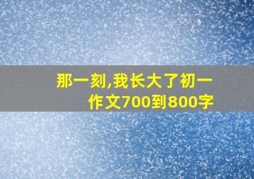 那一刻,我长大了初一作文700到800字