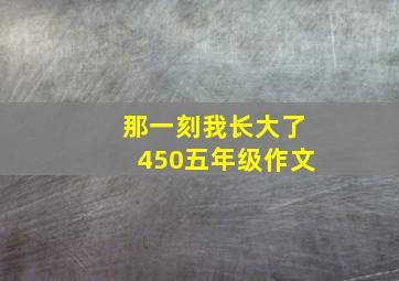 那一刻我长大了450五年级作文