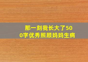 那一刻我长大了500字优秀照顾妈妈生病