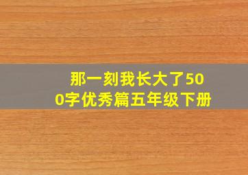 那一刻我长大了500字优秀篇五年级下册