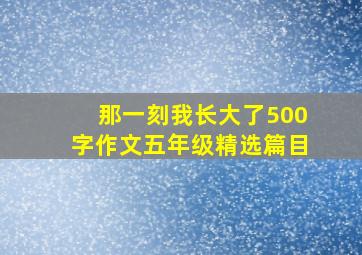 那一刻我长大了500字作文五年级精选篇目