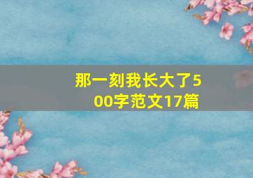 那一刻我长大了500字范文17篇