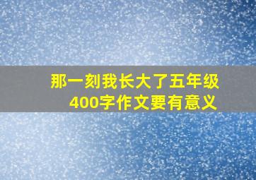 那一刻我长大了五年级400字作文要有意义