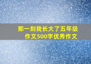 那一刻我长大了五年级作文500字优秀作文