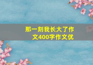 那一刻我长大了作文400字作文优