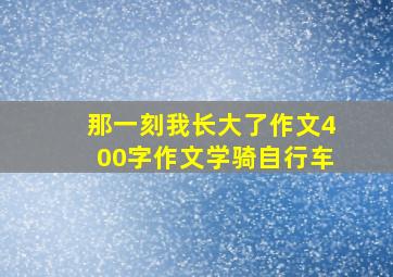 那一刻我长大了作文400字作文学骑自行车