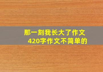 那一刻我长大了作文420字作文不简单的