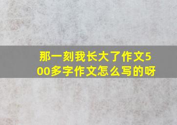 那一刻我长大了作文500多字作文怎么写的呀