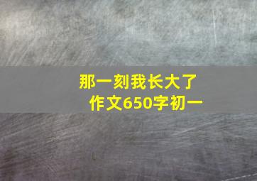 那一刻我长大了作文650字初一