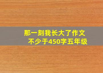 那一刻我长大了作文不少于450字五年级