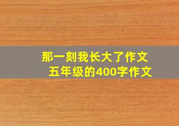 那一刻我长大了作文五年级的400字作文