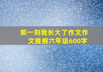 那一刻我长大了作文作文提纲六年级600字