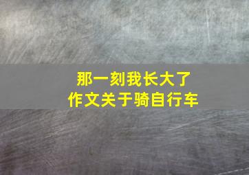 那一刻我长大了作文关于骑自行车