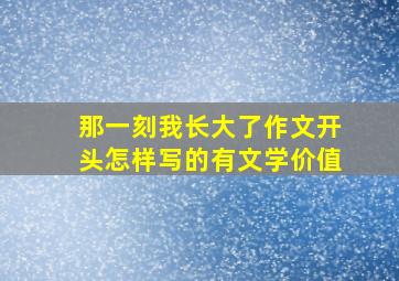 那一刻我长大了作文开头怎样写的有文学价值