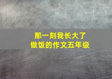 那一刻我长大了做饭的作文五年级